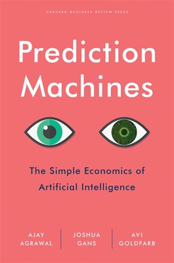 Prediction Machines: the simple economics of artificial inteligence